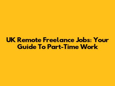 UK Remote Freelance Jobs: Your Guide To Part-Time Work