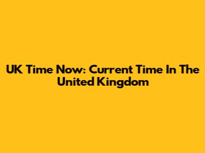 UK Time Now: Current Time In The United Kingdom