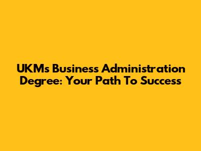 UKM's Business Administration Degree: Your Path To Success