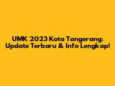UMK 2023 Kota Tangerang: Update Terbaru & Info Lengkap!