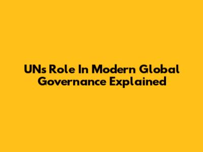 UN's Role In Modern Global Governance Explained