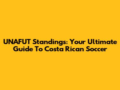 UNAFUT Standings: Your Ultimate Guide To Costa Rican Soccer