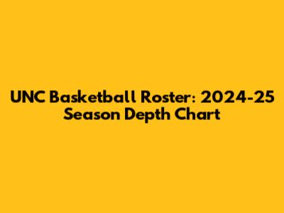 UNC Basketball Roster: 2024-25 Season Depth Chart