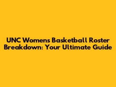 UNC Women's Basketball Roster Breakdown: Your Ultimate Guide