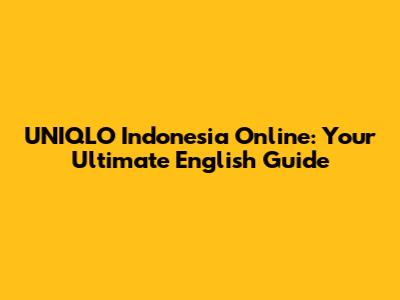 UNIQLO Indonesia Online: Your Ultimate English Guide