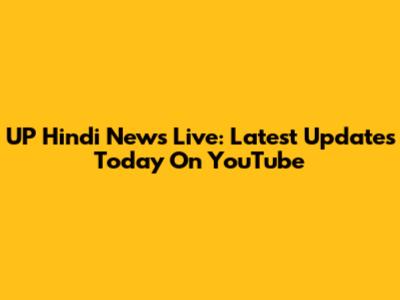 UP Hindi News Live: Latest Updates Today On YouTube