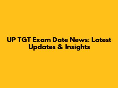 UP TGT Exam Date News: Latest Updates & Insights