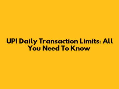 UPI Daily Transaction Limits: All You Need To Know