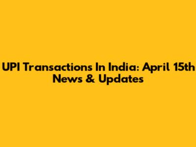 UPI Transactions In India: April 15th News & Updates