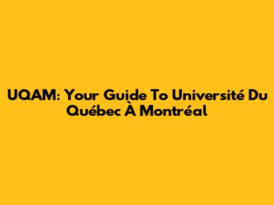 UQAM: Your Guide To Université Du Québec À Montréal