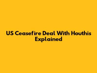 US Ceasefire Deal With Houthis Explained