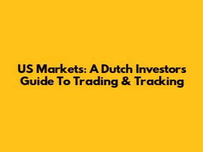 US Markets: A Dutch Investor's Guide To Trading & Tracking