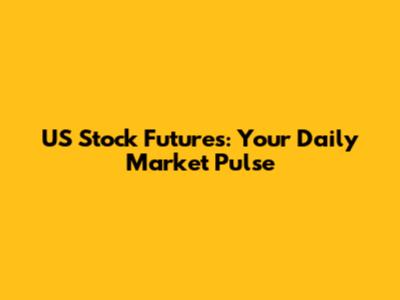 US Stock Futures: Your Daily Market Pulse