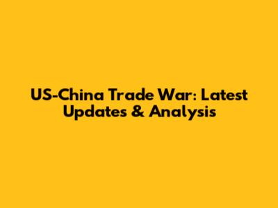 US-China Trade War: Latest Updates & Analysis