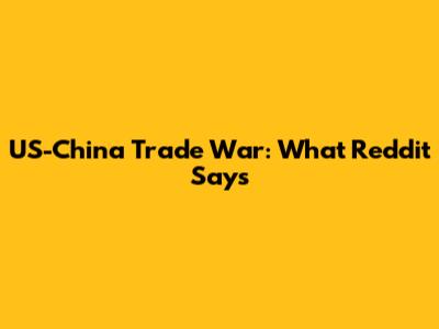 US-China Trade War: What Reddit Says