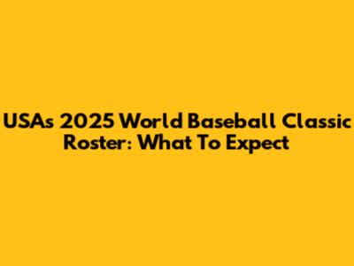 USA's 2025 World Baseball Classic Roster: What To Expect