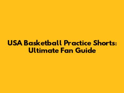 USA Basketball Practice Shorts: Ultimate Fan Guide