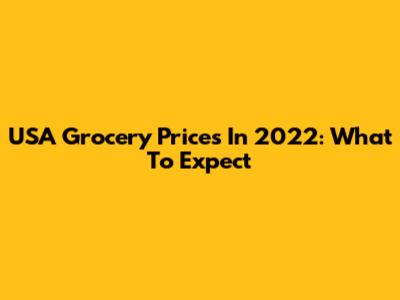 USA Grocery Prices In 2022: What To Expect