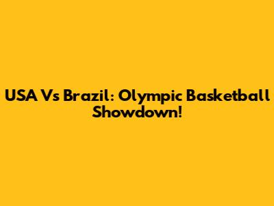 USA Vs Brazil: Olympic Basketball Showdown!