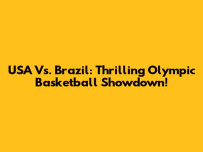 USA Vs. Brazil: Thrilling Olympic Basketball Showdown!