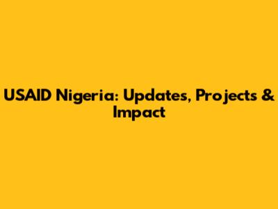 USAID Nigeria: Updates, Projects & Impact