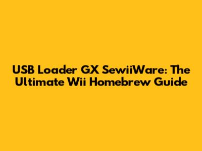 USB Loader GX SewiiWare: The Ultimate Wii Homebrew Guide