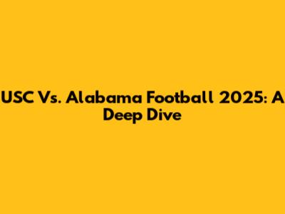 USC Vs. Alabama Football 2025: A Deep Dive