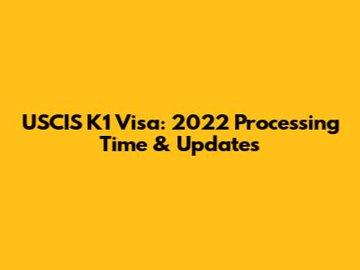 USCIS K1 Visa: 2022 Processing Time & Updates