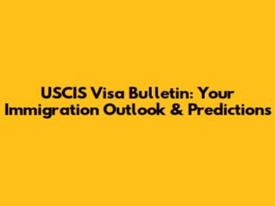 USCIS Visa Bulletin: Your Immigration Outlook & Predictions