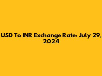 USD To INR Exchange Rate: July 29, 2024