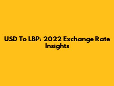 USD To LBP: 2022 Exchange Rate Insights