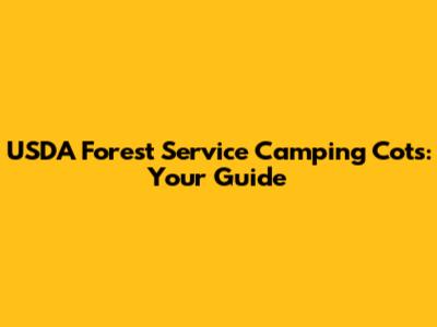 USDA Forest Service Camping Cots: Your Guide