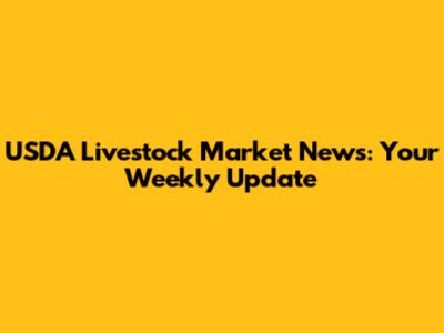 USDA Livestock Market News: Your Weekly Update