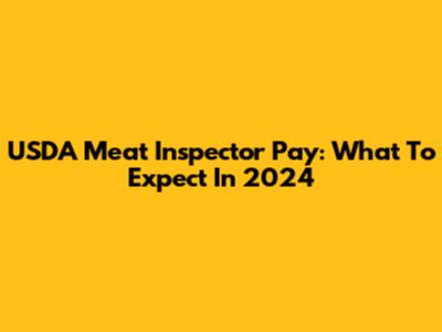 USDA Meat Inspector Pay: What To Expect In 2024