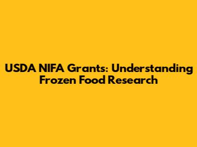 USDA NIFA Grants: Understanding Frozen Food Research