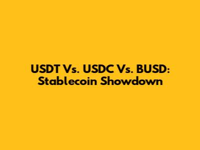 USDT Vs. USDC Vs. BUSD: Stablecoin Showdown