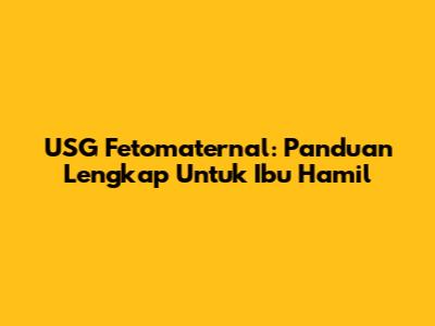 USG Fetomaternal: Panduan Lengkap Untuk Ibu Hamil