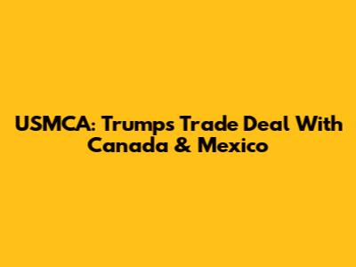 USMCA: Trump's Trade Deal With Canada & Mexico