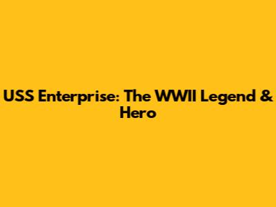 USS Enterprise: The WWII Legend & Hero