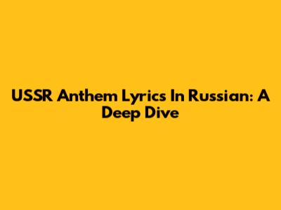 USSR Anthem Lyrics In Russian: A Deep Dive