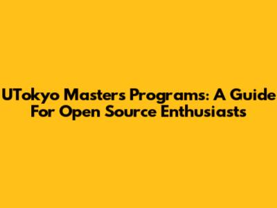 UTokyo Masters Programs: A Guide For Open Source Enthusiasts