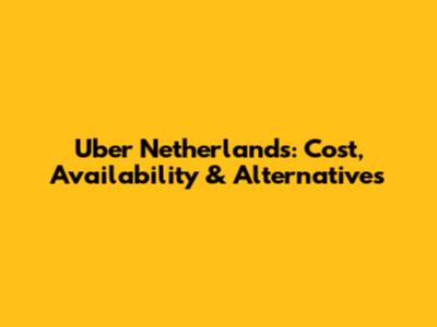Uber Netherlands: Cost, Availability & Alternatives
