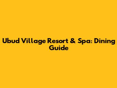 Ubud Village Resort & Spa: Dining Guide
