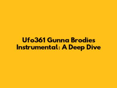 Ufo361 Gunna Brodies Instrumental: A Deep Dive