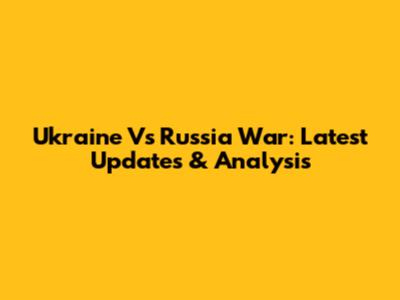 Ukraine Vs Russia War: Latest Updates & Analysis