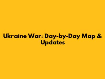 Ukraine War: Day-by-Day Map & Updates