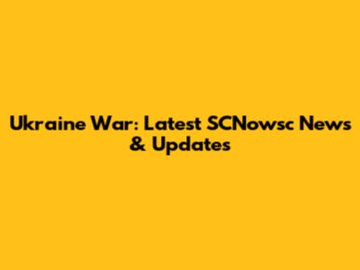 Ukraine War: Latest SCNowsc News & Updates