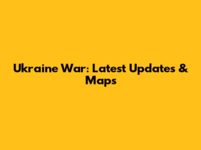 Ukraine War: Latest Updates & Maps