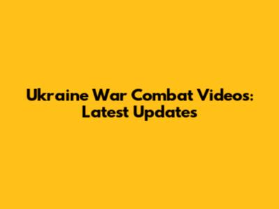 Ukraine War Combat Videos: Latest Updates
