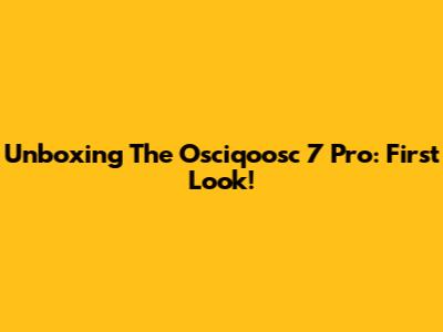 Unboxing The Osciqoosc 7 Pro: First Look!